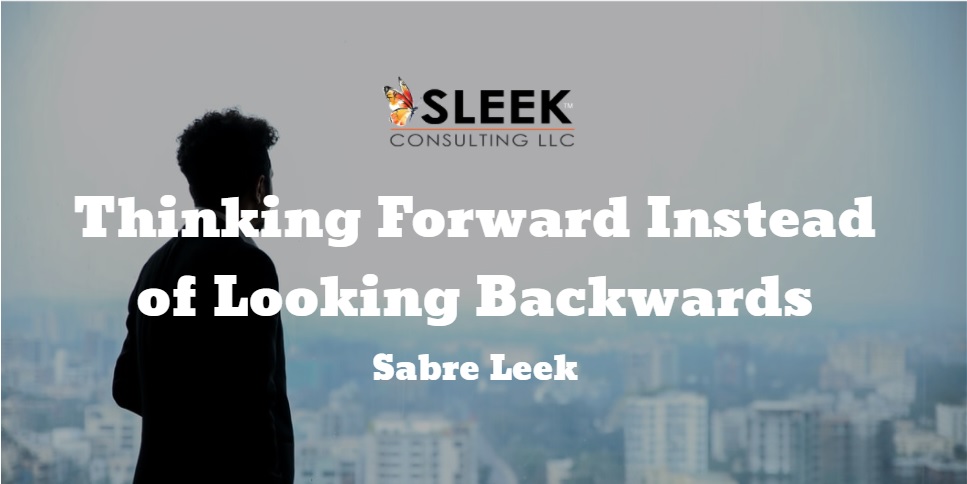 Thinking Forward Instead of Looking Backwards